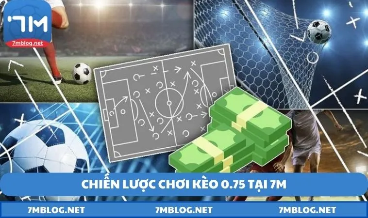 Chiến lược chơi kèo 0.75 tại 7M