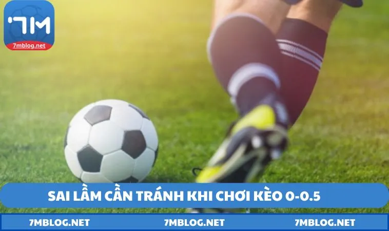 Những sai lầm cần tránh khi chơi kèo cược 0-0.5