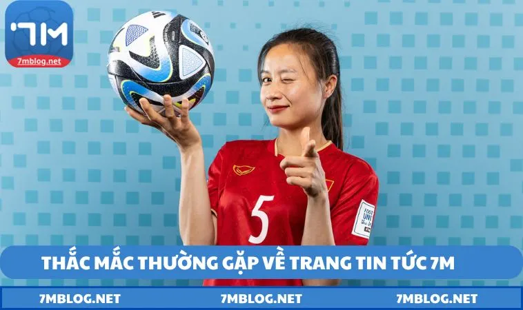 Những thắc mắc thường gặp về trang tin tức 7M