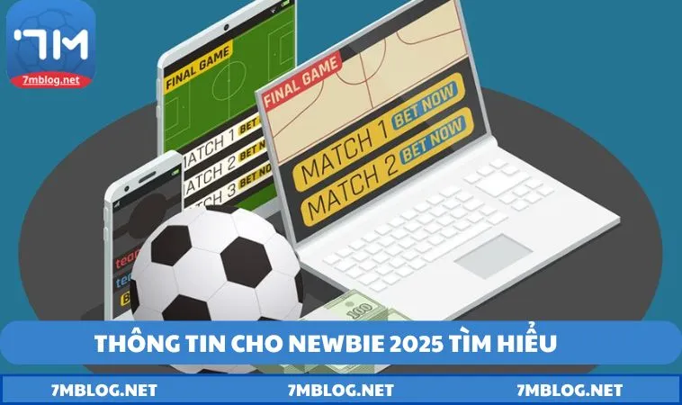 Thông tin cho newbie 2025 tìm hiểu